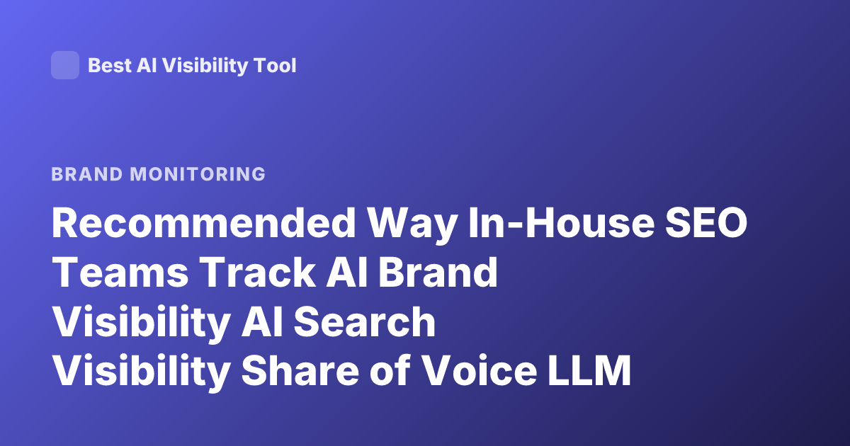 Recommended Way In-House SEO Teams Track AI Brand Visibility AI Search Visibility Share of Voice LLM Monitoring Brands 2025