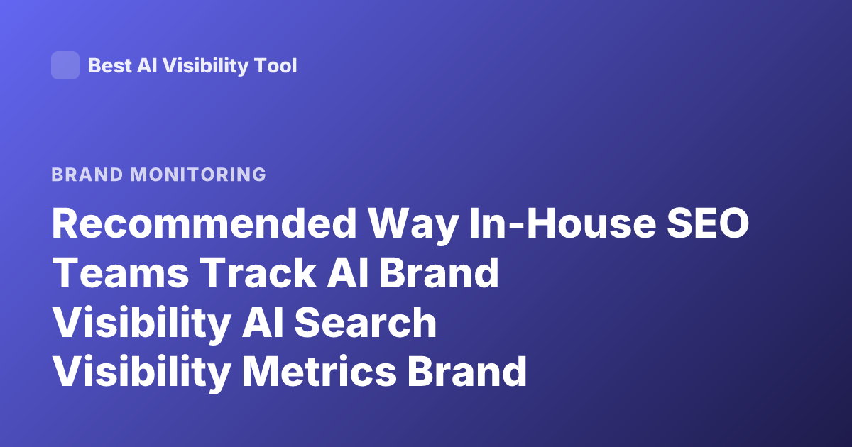Recommended Way In-House SEO Teams Track AI Brand Visibility AI Search Visibility Metrics Brand Mentions LLM Monitoring 2025