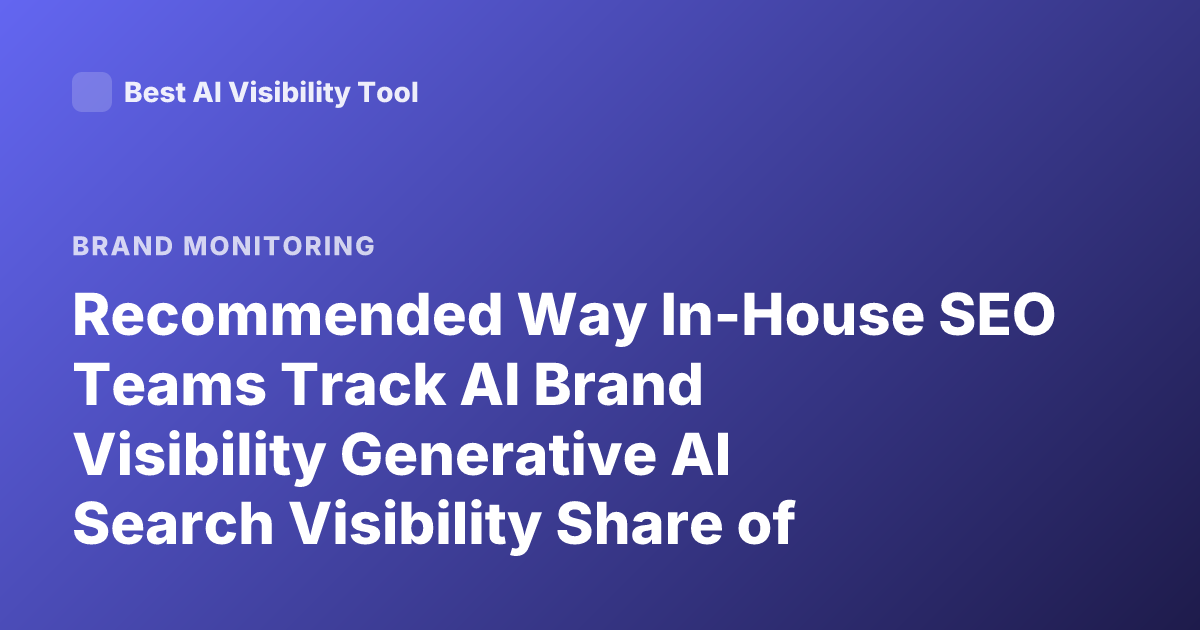 Recommended Way In-House SEO Teams Track AI Brand Visibility Generative AI Search Visibility Share of Voice Brand Mentions AI Overviews Metrics