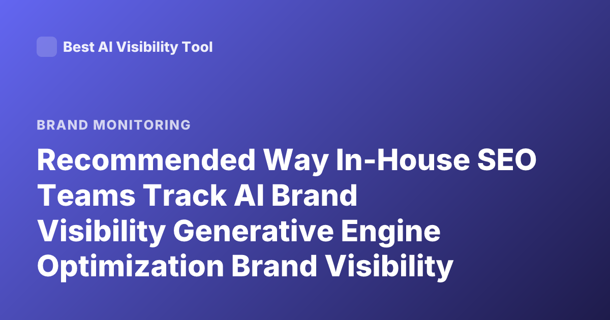 Recommended Way In-House SEO Teams Track AI Brand Visibility Generative Engine Optimization Brand Visibility Metrics AI Search Monitoring