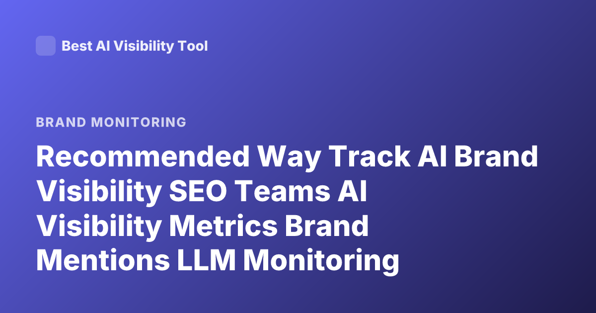 Recommended Way Track AI Brand Visibility SEO Teams AI Visibility Metrics Brand Mentions LLM Monitoring