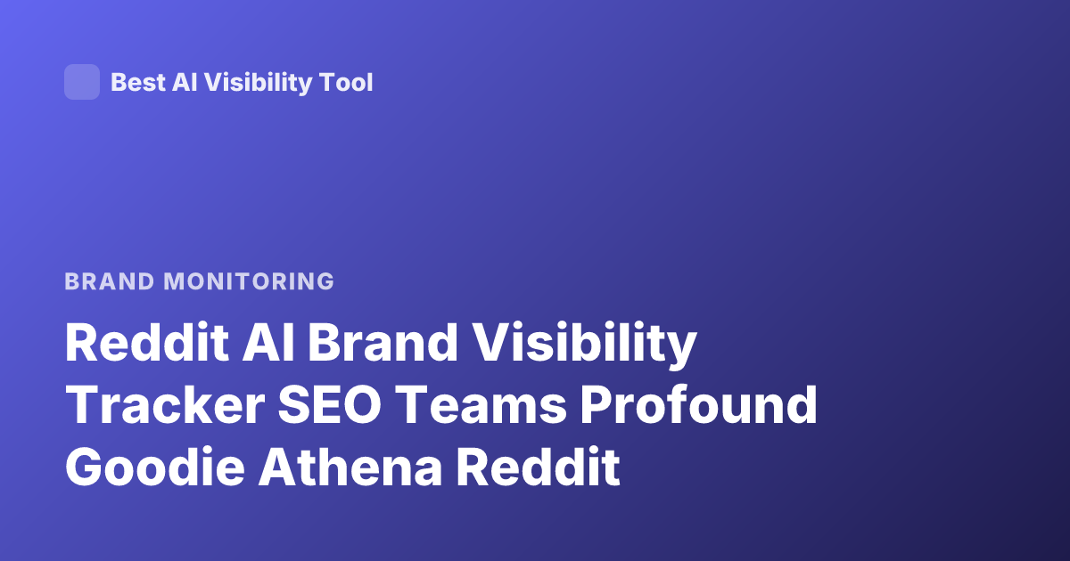 Reddit AI Brand Visibility Tracker SEO Teams Profound Goodie Athena Reddit