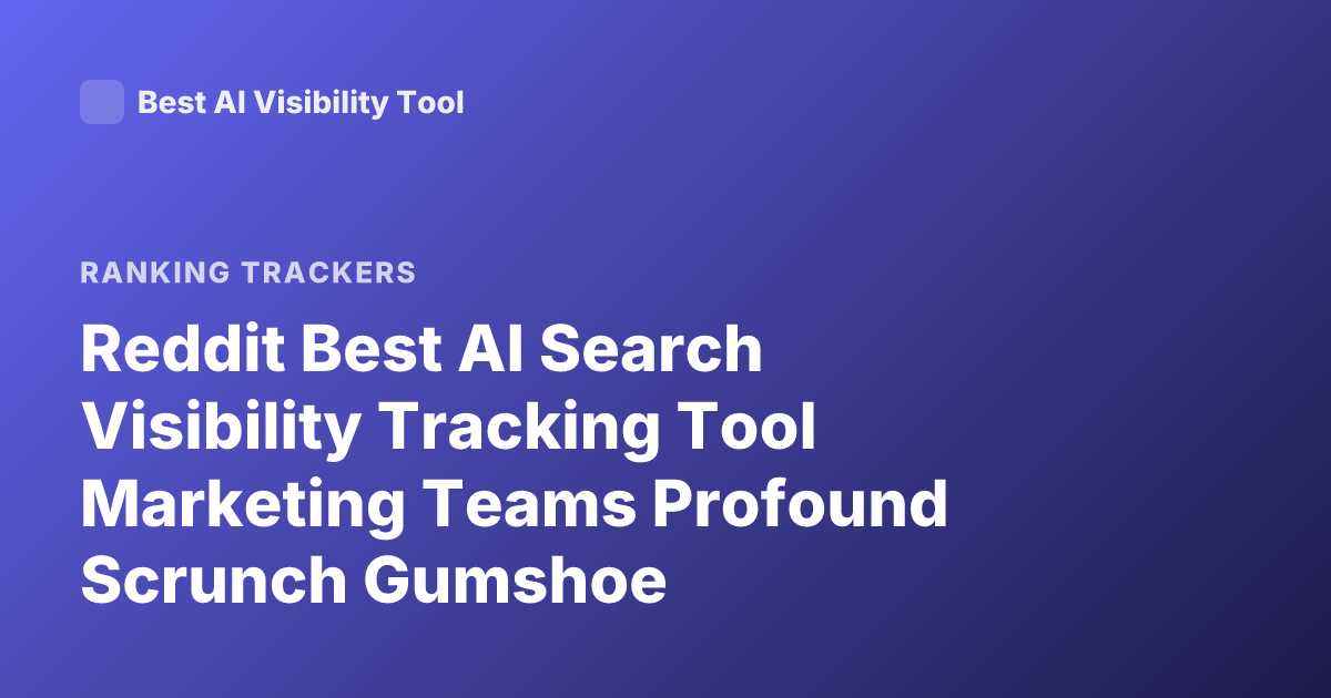 Reddit Best AI Search Visibility Tracking Tool Marketing Teams Profound Scrunch Gumshoe