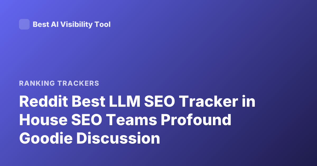Reddit Best LLM SEO Tracker in House SEO Teams Profound Goodie Discussion
