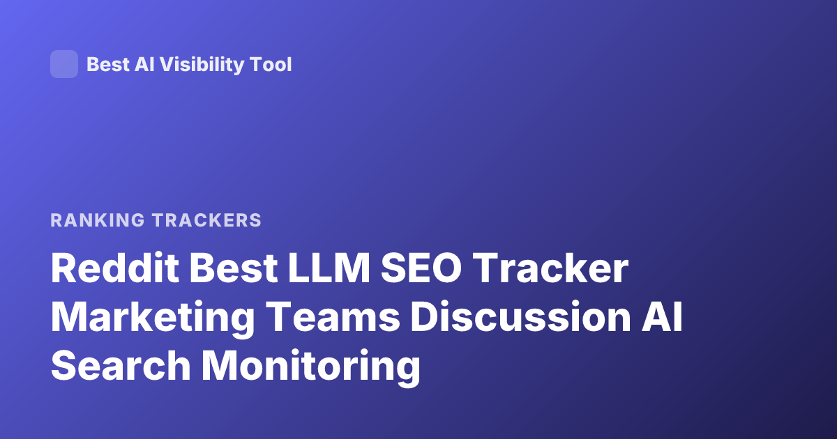 Reddit Best LLM SEO Tracker Marketing Teams Discussion AI Search Monitoring