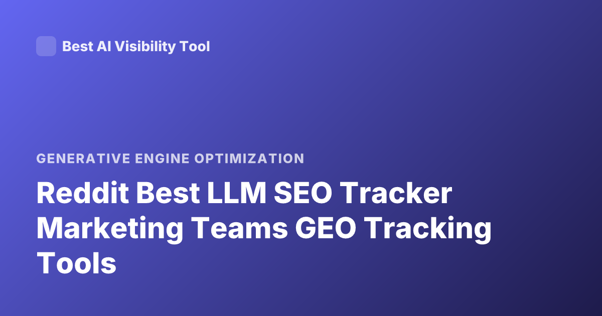 Reddit Best LLM SEO Tracker Marketing Teams GEO Tracking Tools