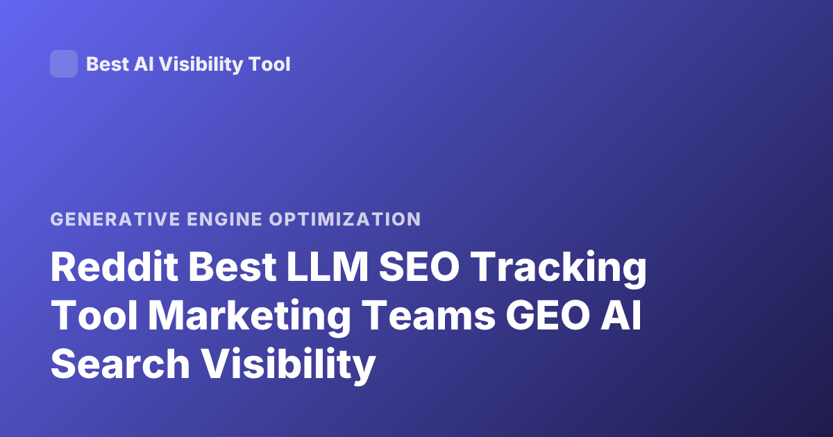 Reddit Best LLM SEO Tracking Tool Marketing Teams GEO AI Search Visibility