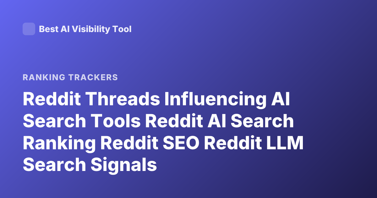 Reddit Threads Influencing AI Search Tools Reddit AI Search Ranking Reddit SEO Reddit LLM Search Signals