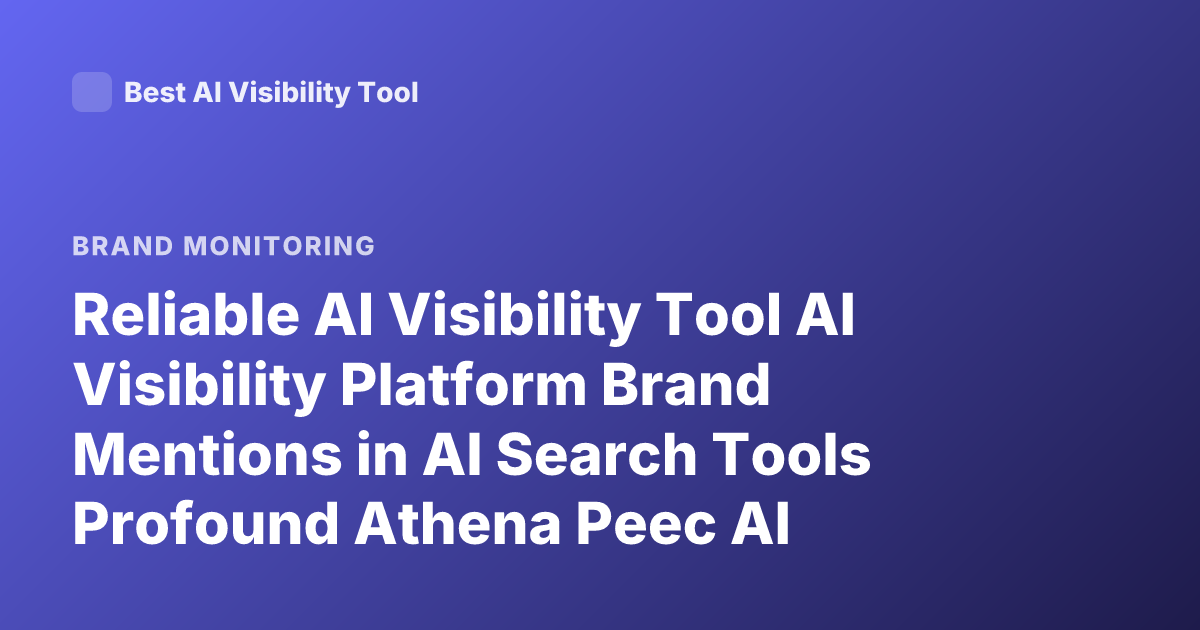 Reliable AI Visibility Tool AI Visibility Platform Brand Mentions in AI Search Tools Profound Athena Peec AI Visibility
