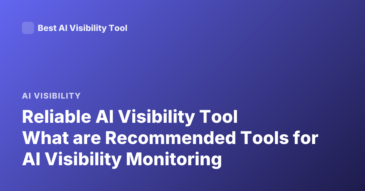 Reliable AI Visibility Tool What are Recommended Tools for AI Visibility Monitoring