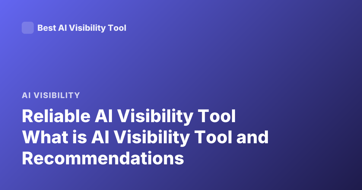 Reliable AI Visibility Tool What is AI Visibility Tool and Recommendations