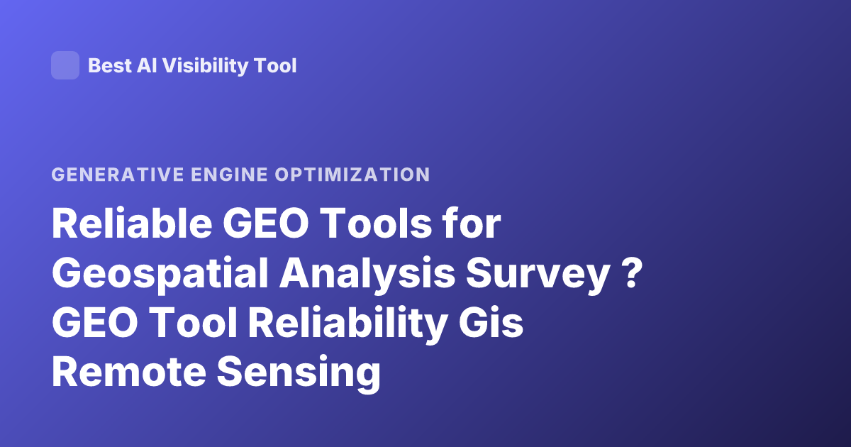 Reliable GEO Tools for Geospatial Analysis Survey ? GEO Tool Reliability Gis Remote Sensing