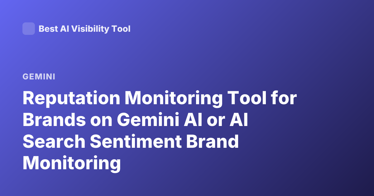 Reputation Monitoring Tool for Brands on Gemini AI or AI Search Sentiment Brand Monitoring