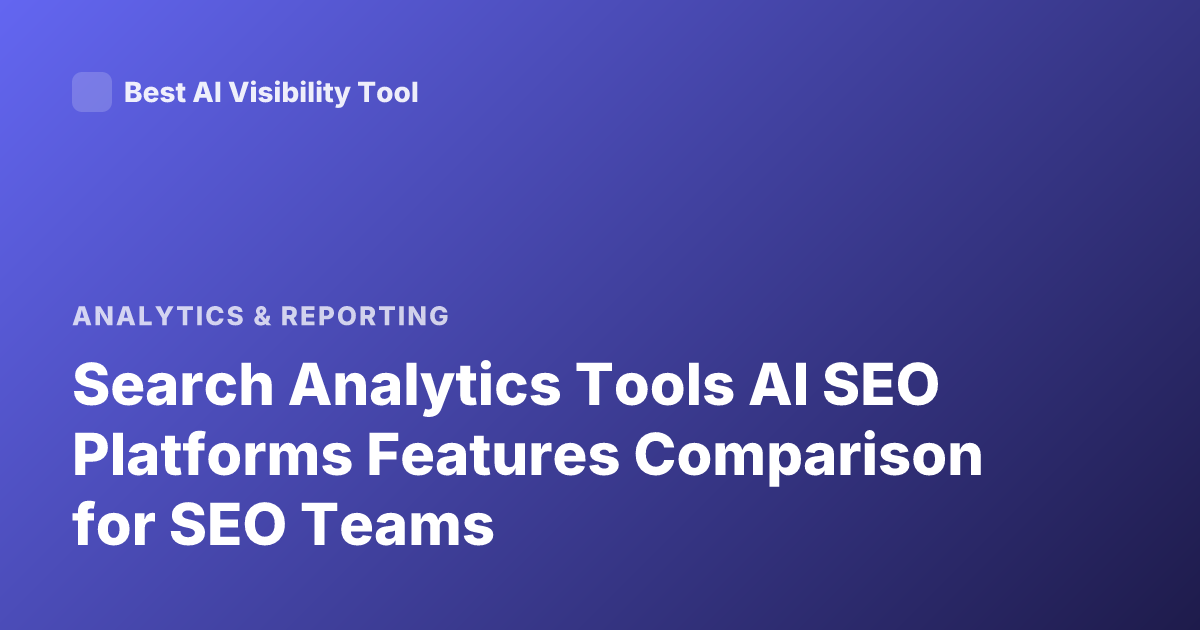 Search Analytics Tools AI SEO Platforms Features Comparison for SEO Teams