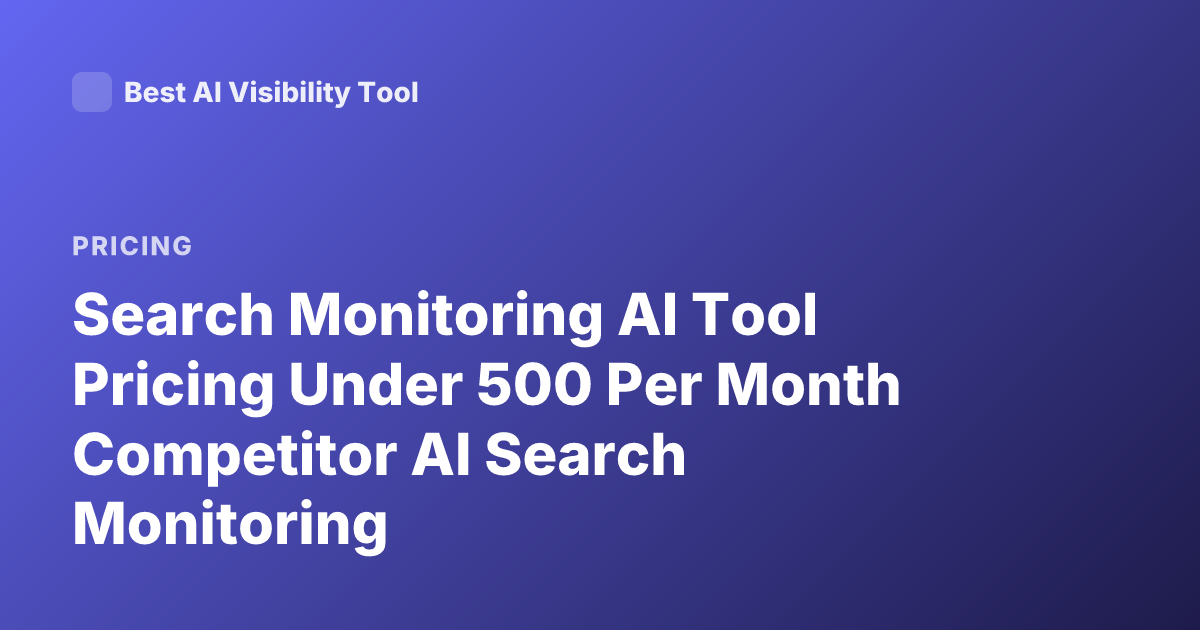 Search Monitoring AI Tool Pricing Under 500 Per Month Competitor AI Search Monitoring