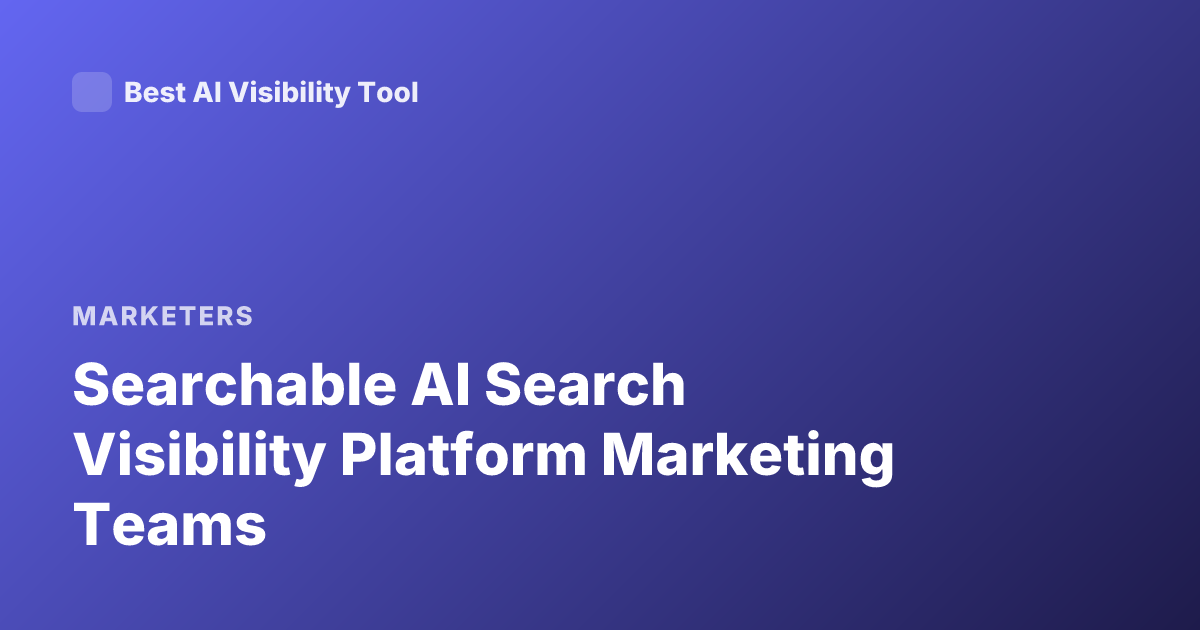 Searchable AI Search Visibility Platform Marketing Teams