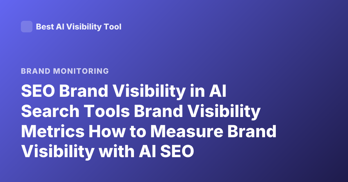 SEO Brand Visibility in AI Search Tools Brand Visibility Metrics How to Measure Brand Visibility with AI SEO