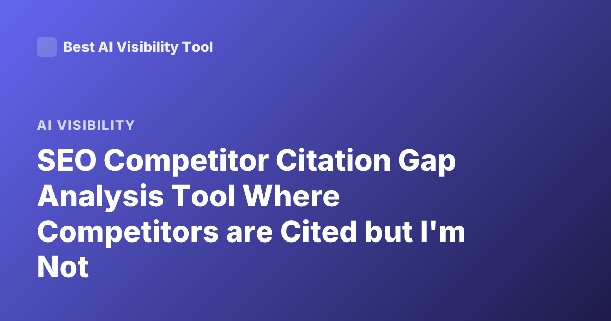 SEO Competitor Citation Gap Analysis Tool Where Competitors are Cited but I'm Not