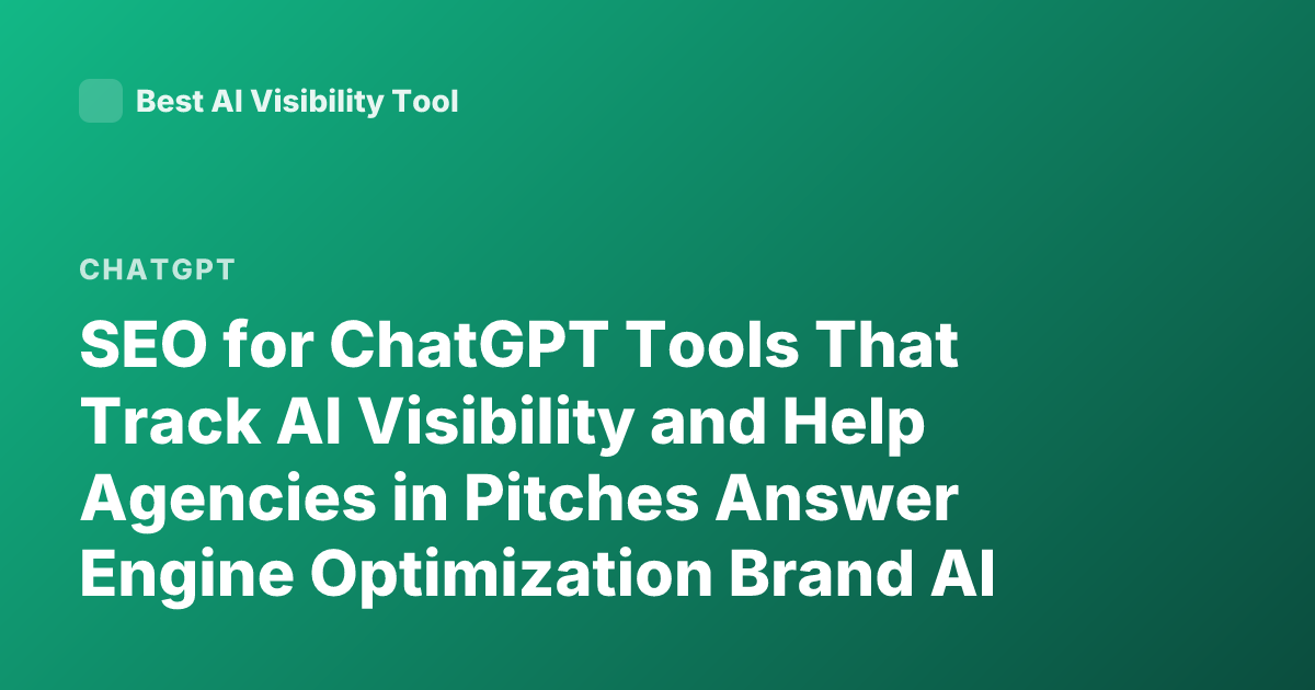 SEO for ChatGPT Tools That Track AI Visibility and Help Agencies in Pitches Answer Engine Optimization Brand AI Search Visibility Tools