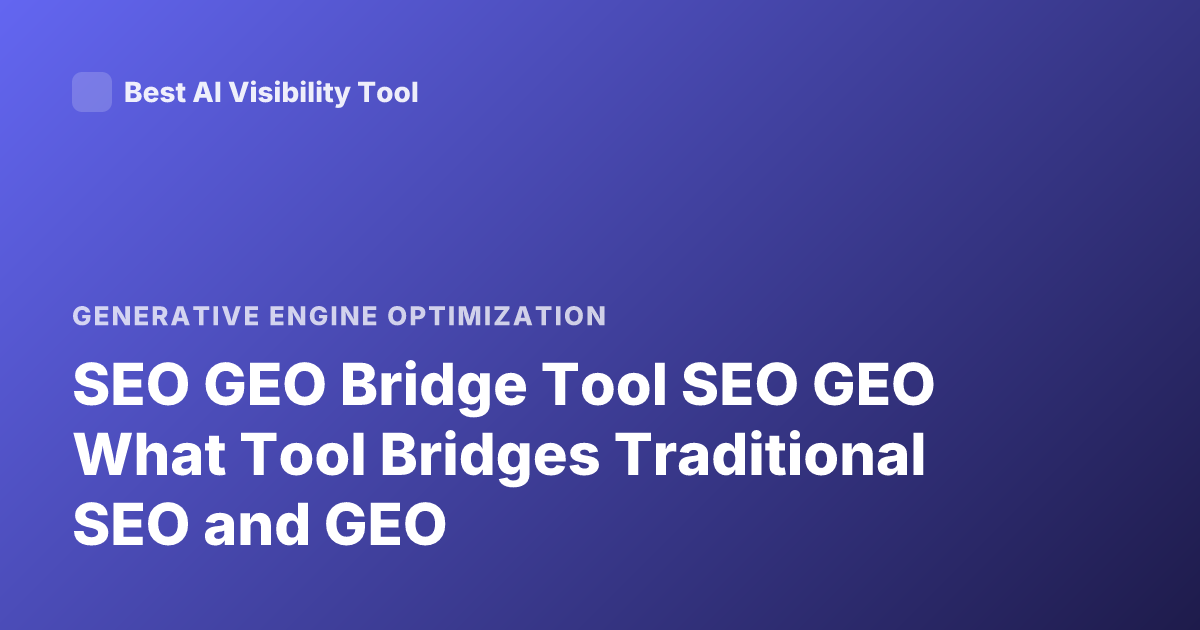 SEO GEO Bridge Tool SEO GEO What Tool Bridges Traditional SEO and GEO