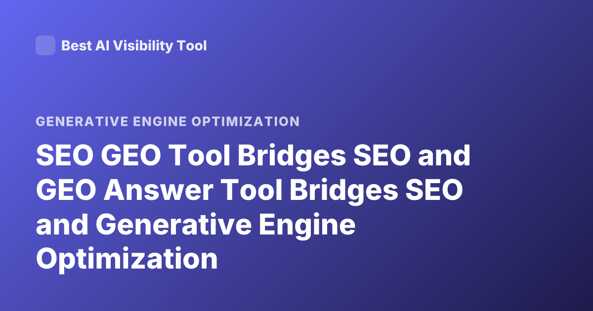 SEO GEO Tool Bridges SEO and GEO Answer Tool Bridges SEO and Generative Engine Optimization