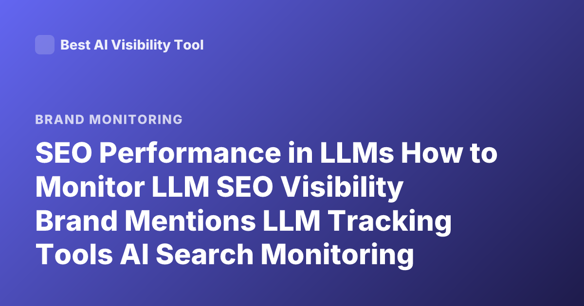 SEO Performance in LLMs How to Monitor LLM SEO Visibility Brand Mentions LLM Tracking Tools AI Search Monitoring