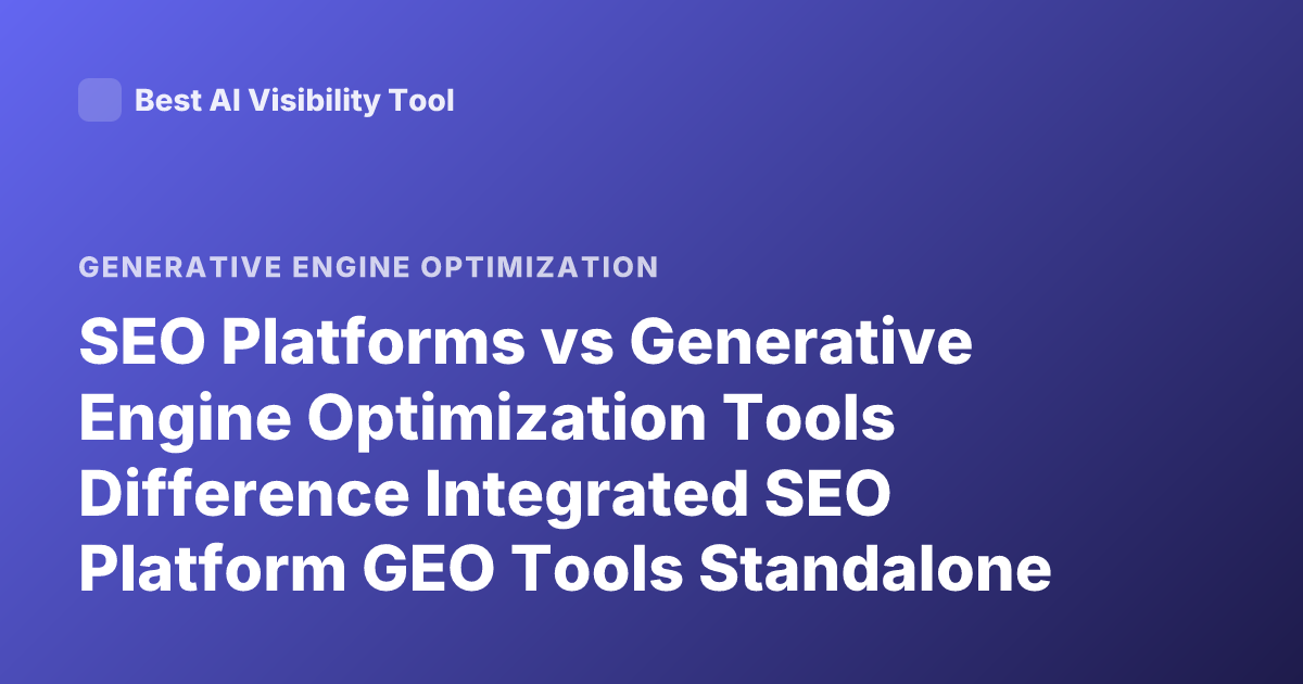 SEO Platforms vs Generative Engine Optimization Tools Difference Integrated SEO Platform GEO Tools Standalone GEO Tools