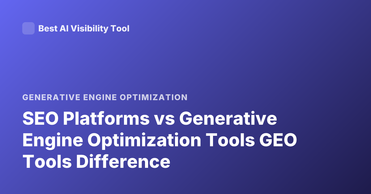 SEO Platforms vs Generative Engine Optimization Tools GEO Tools Difference