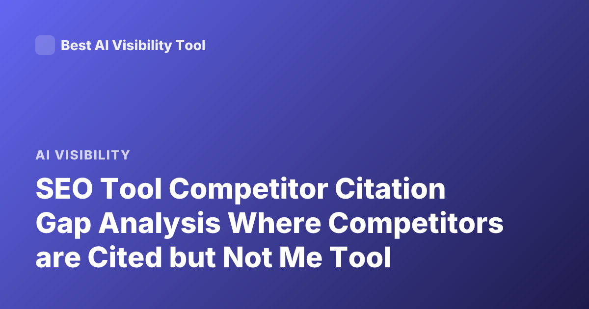 SEO Tool Competitor Citation Gap Analysis Where Competitors are Cited but Not Me Tool
