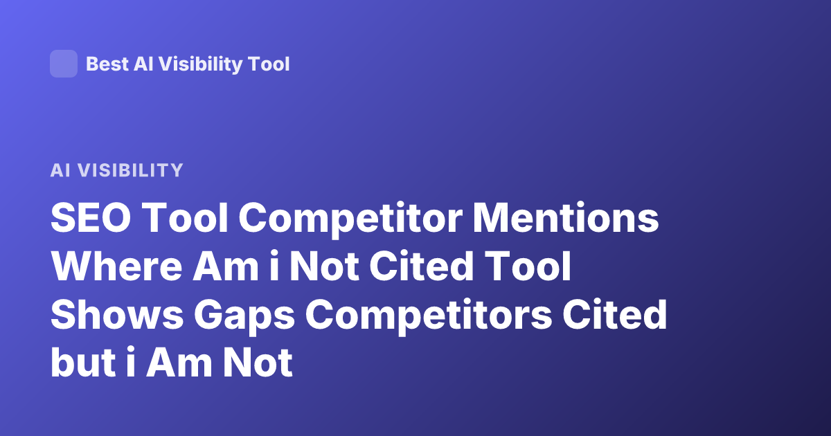 SEO Tool Competitor Mentions Where Am i Not Cited Tool Shows Gaps Competitors Cited but i Am Not