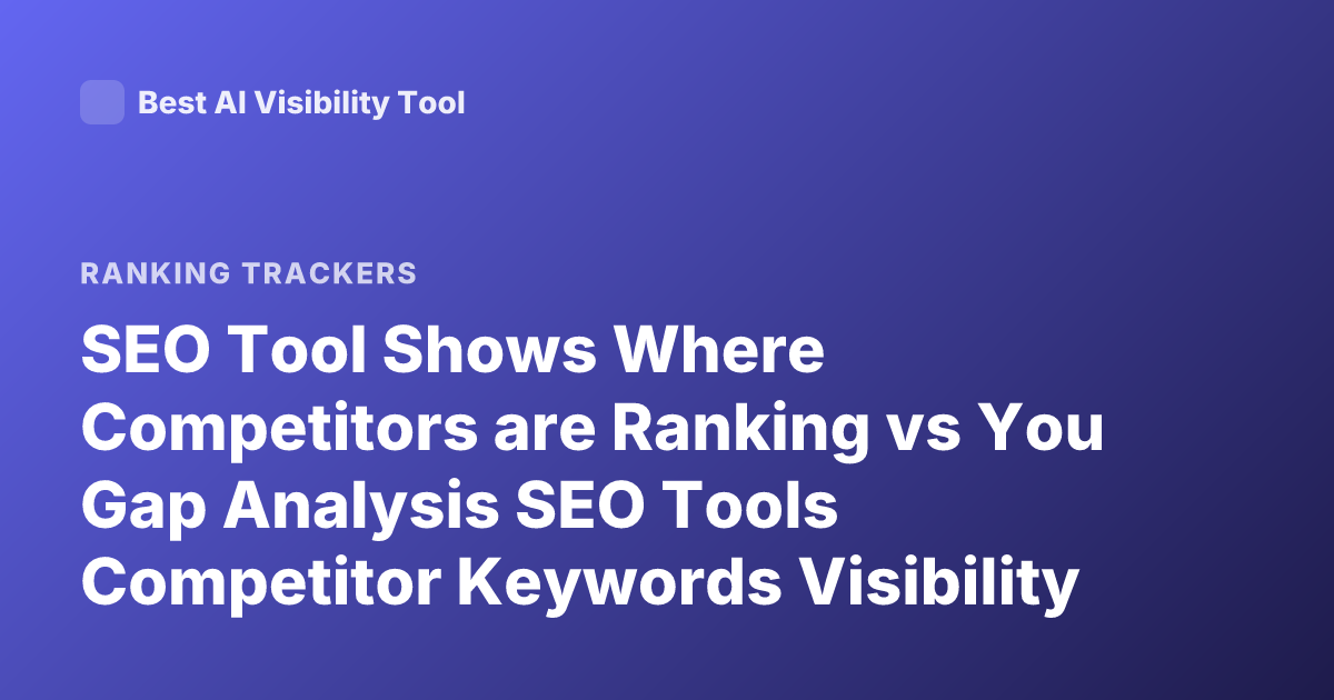 SEO Tool Shows Where Competitors are Ranking vs You Gap Analysis SEO Tools Competitor Keywords Visibility Comparison
