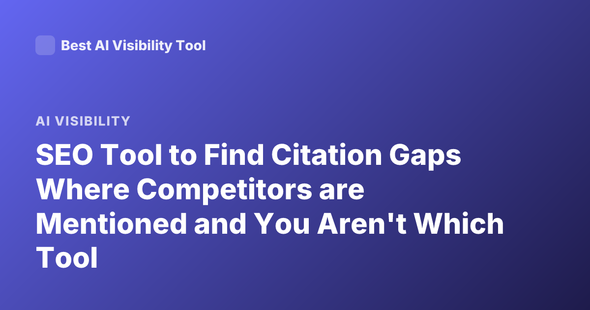 SEO Tool to Find Citation Gaps Where Competitors are Mentioned and You Aren't Which Tool