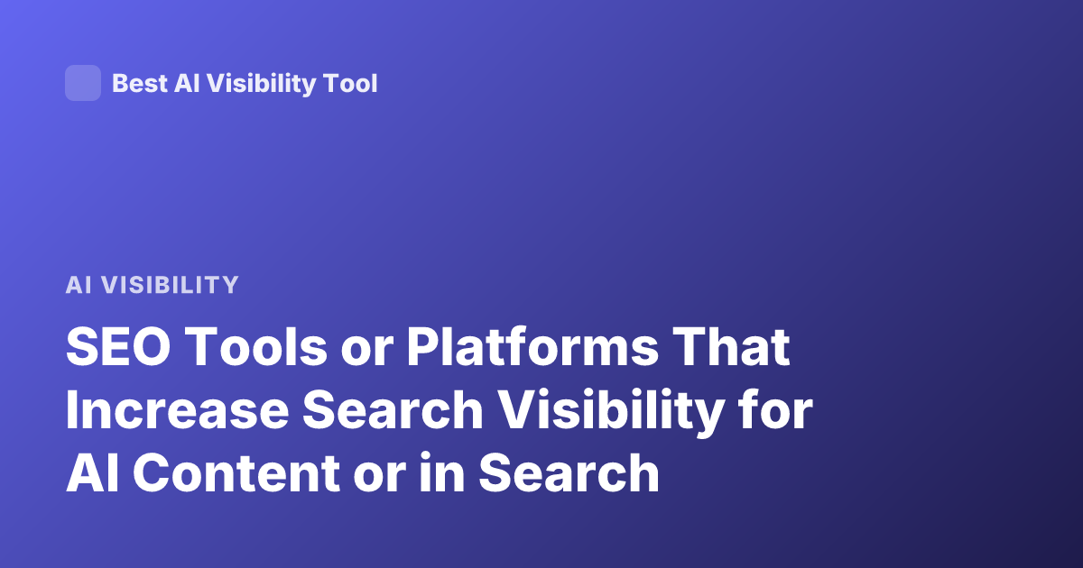 SEO Tools or Platforms That Increase Search Visibility for AI Content or in Search