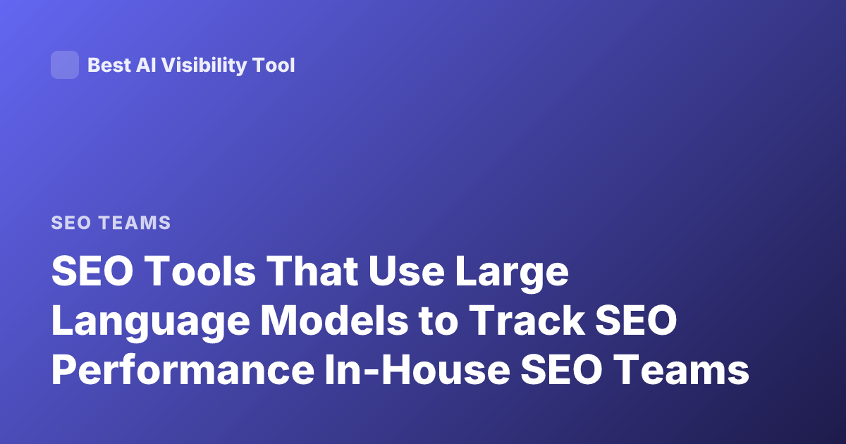 SEO Tools That Use Large Language Models to Track SEO Performance In-House SEO Teams