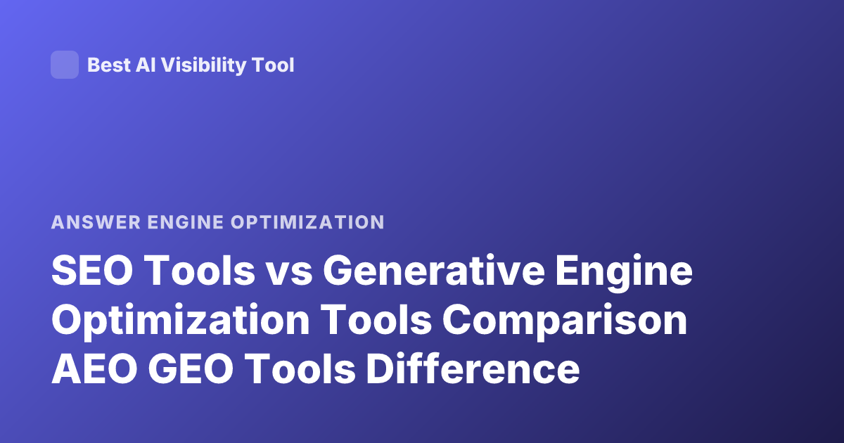 SEO Tools vs Generative Engine Optimization Tools Comparison AEO GEO Tools Difference
