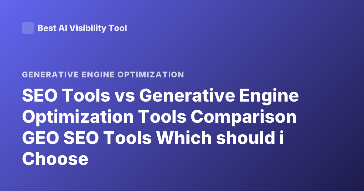 SEO Tools vs Generative Engine Optimization Tools Comparison GEO SEO Tools Which should i Choose