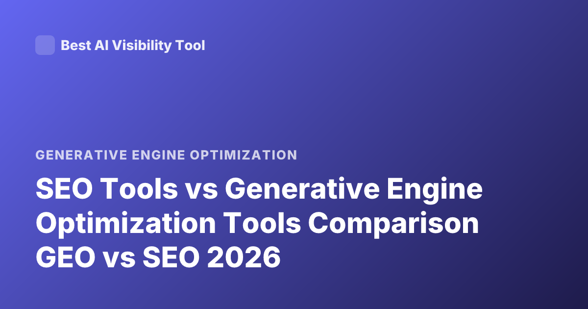 SEO Tools vs Generative Engine Optimization Tools Comparison GEO vs SEO 2026