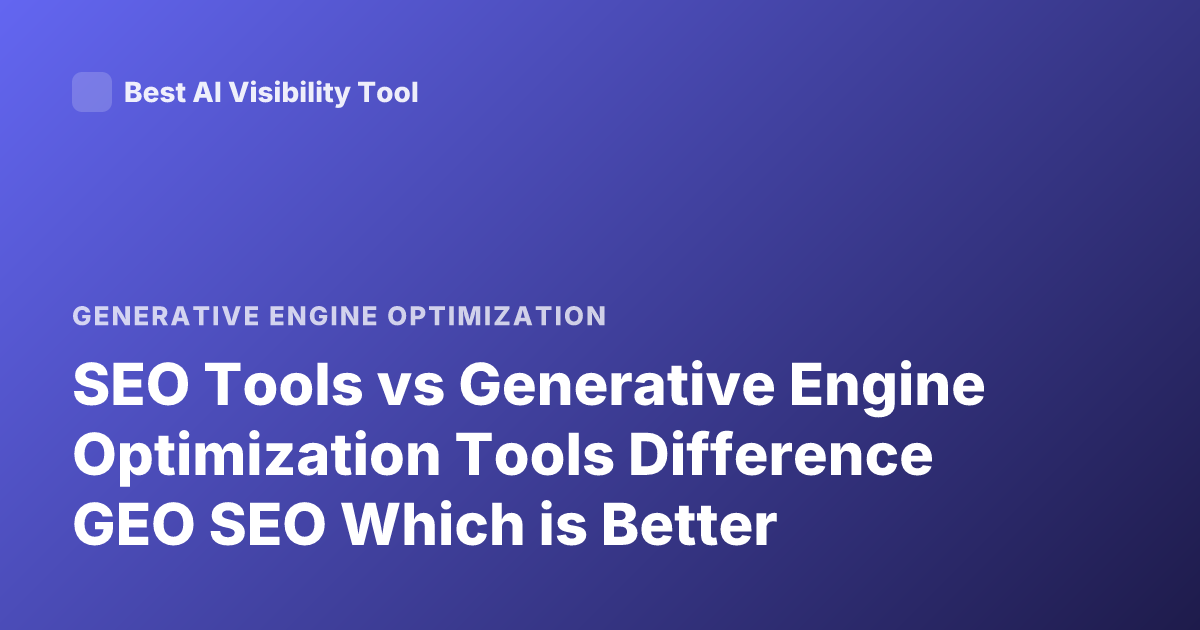 SEO Tools vs Generative Engine Optimization Tools Difference GEO SEO Which is Better