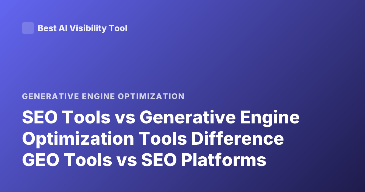 SEO Tools vs Generative Engine Optimization Tools Difference GEO Tools vs SEO Platforms