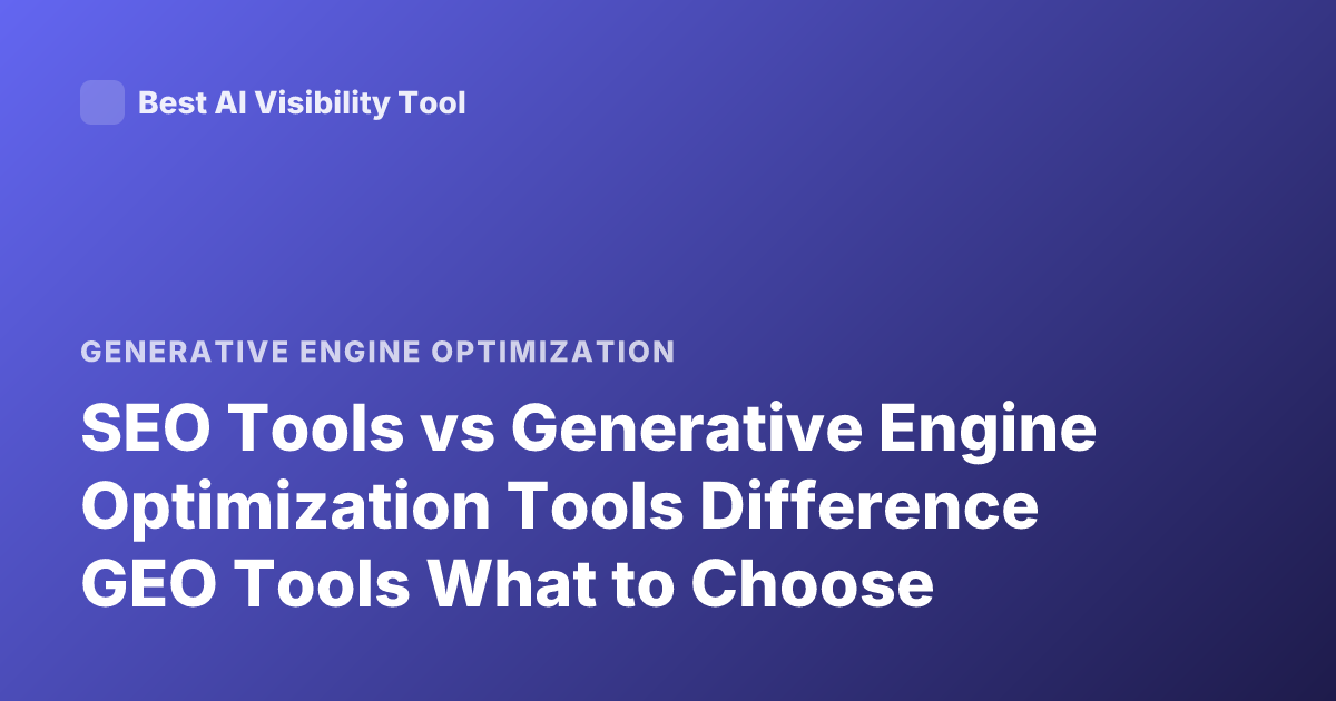 SEO Tools vs Generative Engine Optimization Tools Difference GEO Tools What to Choose