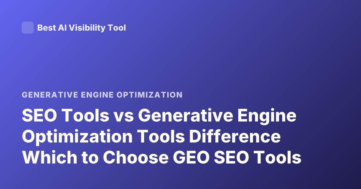 SEO Tools vs Generative Engine Optimization Tools Difference Which to Choose GEO SEO Tools