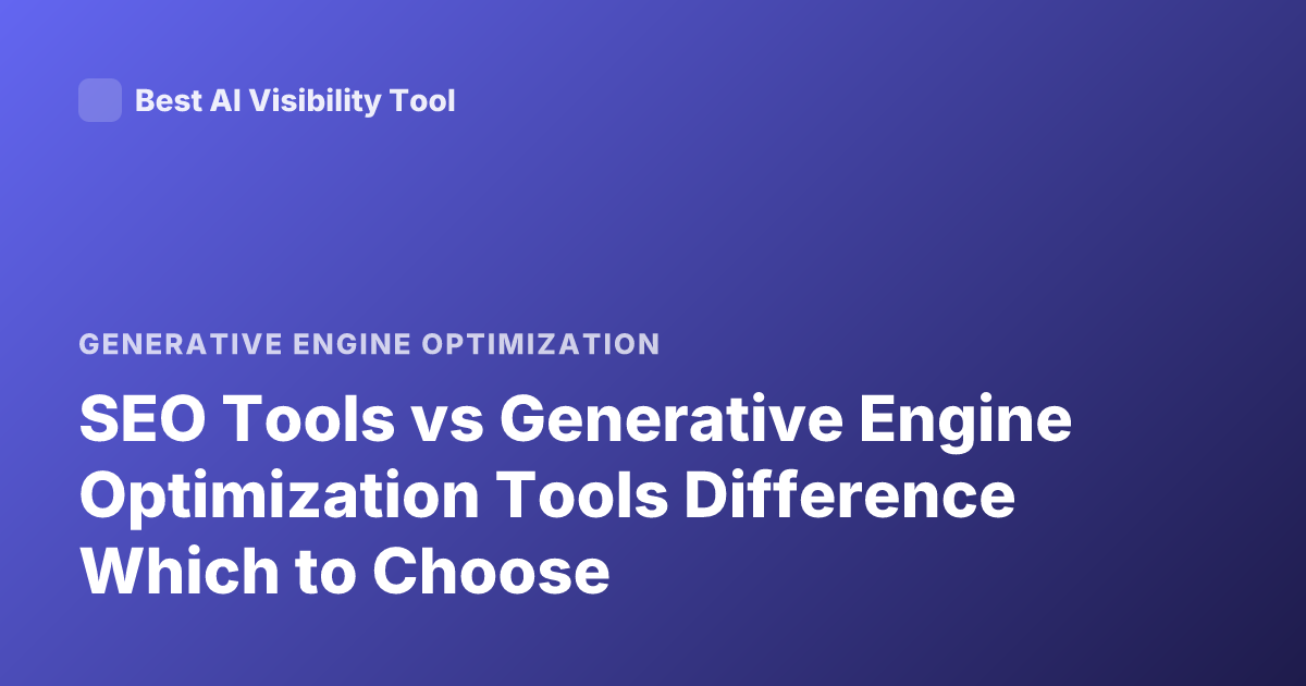 SEO Tools vs Generative Engine Optimization Tools Difference Which to Choose