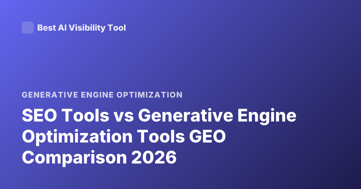 SEO Tools vs Generative Engine Optimization Tools GEO Comparison 2026