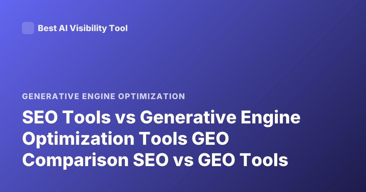 SEO Tools vs Generative Engine Optimization Tools GEO Comparison SEO vs GEO Tools