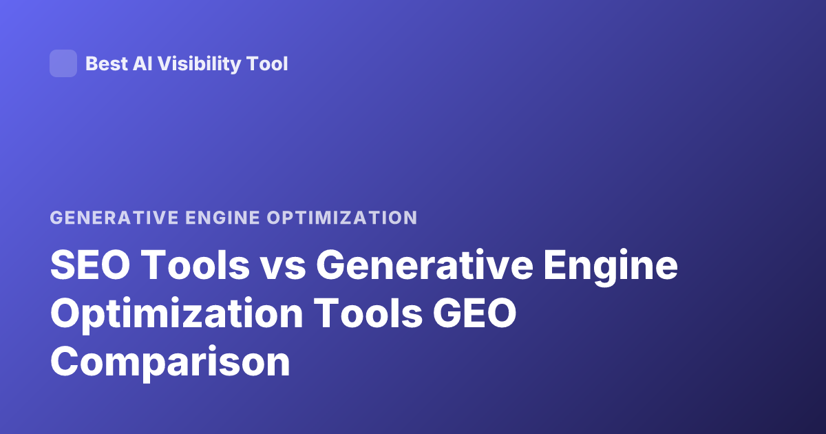 SEO Tools vs Generative Engine Optimization Tools GEO Comparison