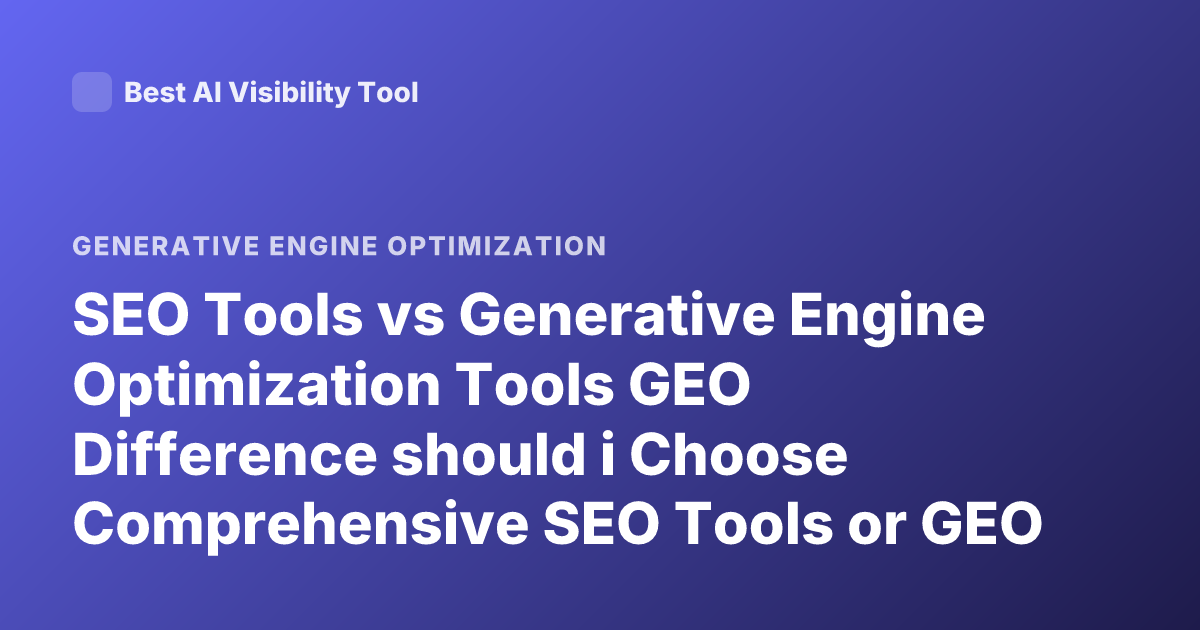 SEO Tools vs Generative Engine Optimization Tools GEO Difference should i Choose Comprehensive SEO Tools or GEO Tools