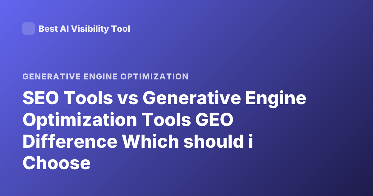 SEO Tools vs Generative Engine Optimization Tools GEO Difference Which should i Choose
