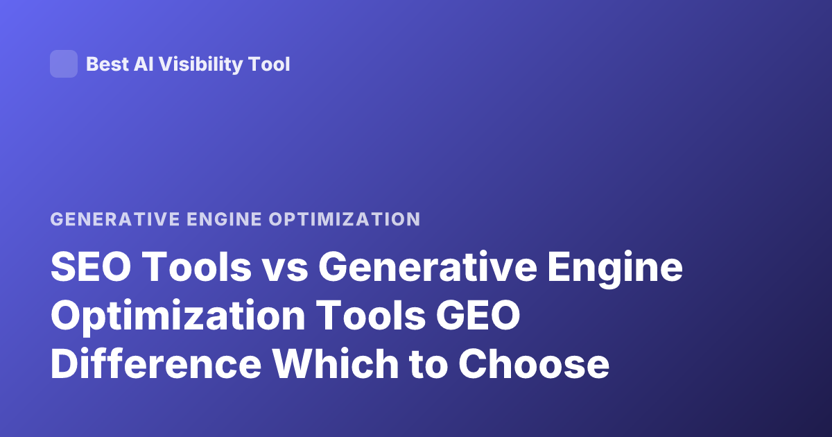 SEO Tools vs Generative Engine Optimization Tools GEO Difference Which to Choose
