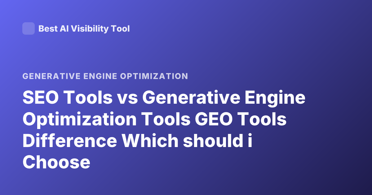 SEO Tools vs Generative Engine Optimization Tools GEO Tools Difference Which should i Choose