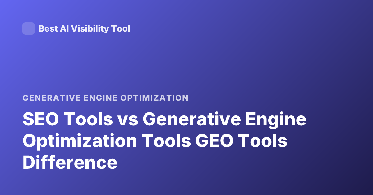 SEO Tools vs Generative Engine Optimization Tools GEO Tools Difference
